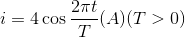 i = 4\cos {{2\pi t} \over T}(A)(T > 0)